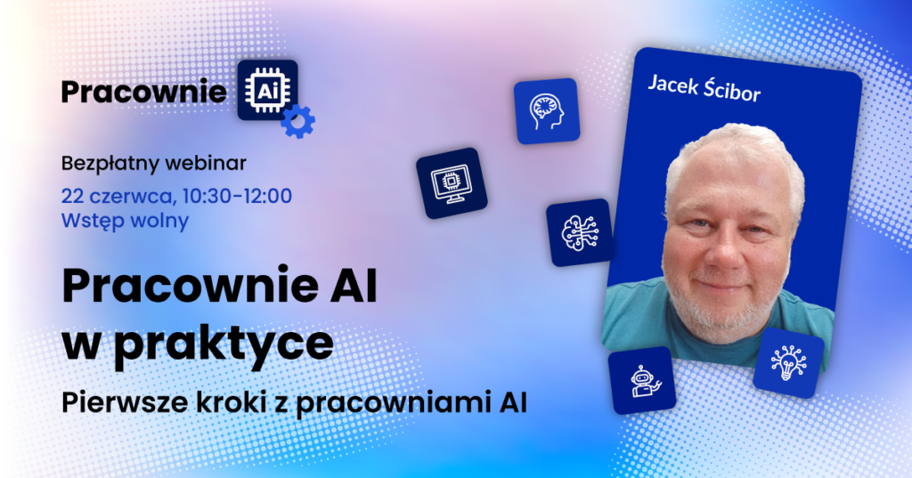 Grafika zapowiadająca bezpłatny webinar „Pracownie AI w praktyce. Pierwsze kroki z pracowniami AI”. Na jasnym, błękitno-fioletowym tle z technologicznymi ikonami widnieją informacje: data 22 czerwca, godzina 10:30–12:00, wstęp wolny. Po prawej stronie znajduje się zdjęcie prelegenta, którym jest Jacek Ścibor.